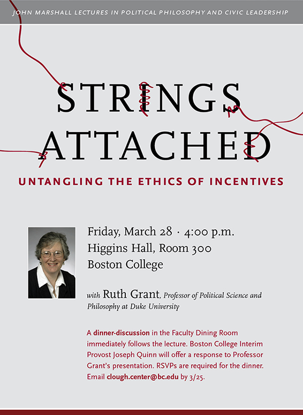 Strings Attached: Untangling the Ethics of Incentives | Friday, March 28 at 4:00 p.m. | Higgins Hall, Room 300, Boston College | Dinner discussion in the Faculty Dining Room to follow. RSVP for dinner to clough.center@bc.edu by 3/24.