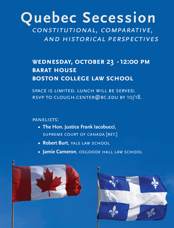 Quebec Secession: Constitutional, Comparative, and Historical Perspectives | Wednesday, October 23 at 12:00 p.m. | Barat House, Boston College Law School | RSVP by 10/18 to clough.center@bc.edu